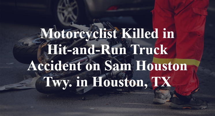 Motorcyclist Killed in Hit-and-Run Truck Accident on Sam Houston Twy. in Houston, TX