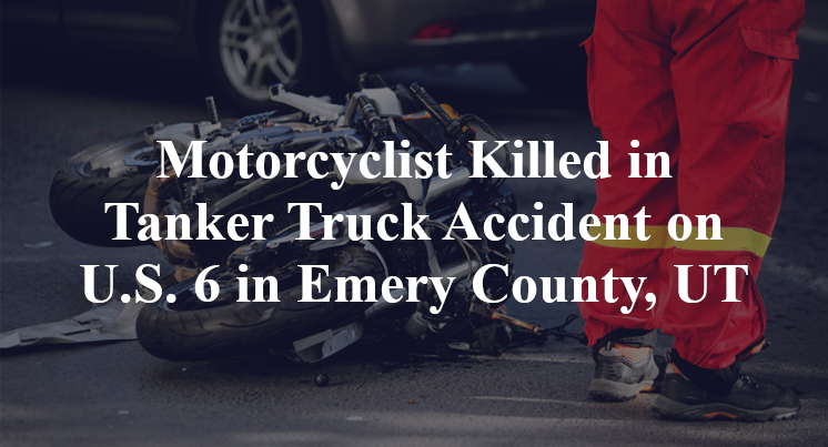 Motorcyclist Killed in Tanker Truck Accident on U.S. 6 in Emery County, UT