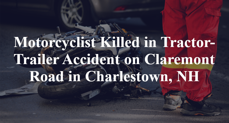 Motorcyclist Killed in Tractor-Trailer Accident on Claremont Road in Charlestown, NH