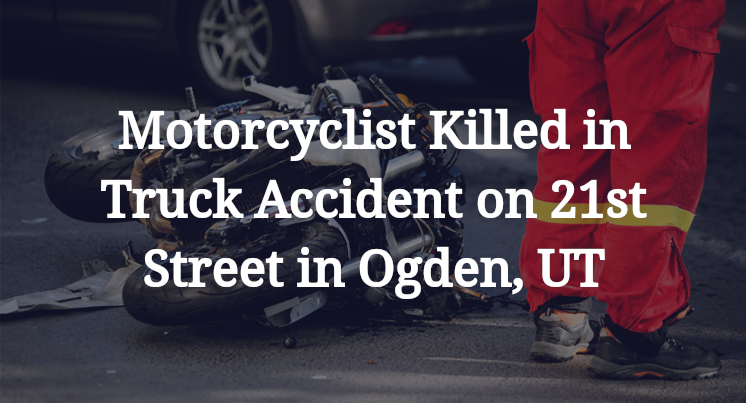 Motorcyclist Killed in Truck Accident on 21st Street in Ogden, UT