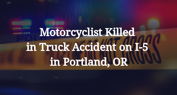 Motorcyclist Killed in Truck Accident on I-5 in Portland, OR