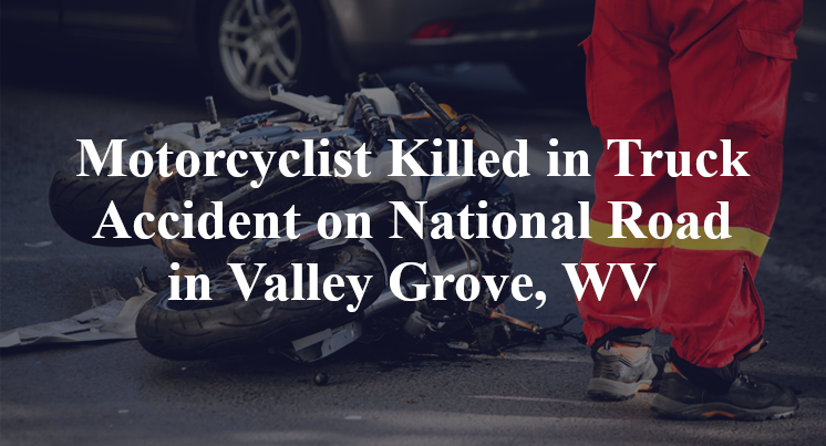 Motorcyclist Killed in Truck Accident on National Road in Valley Grove, WV