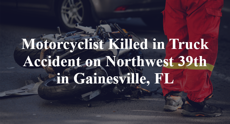 Motorcyclist Killed in Truck Accident on Northwest 39th in Gainesville, FL