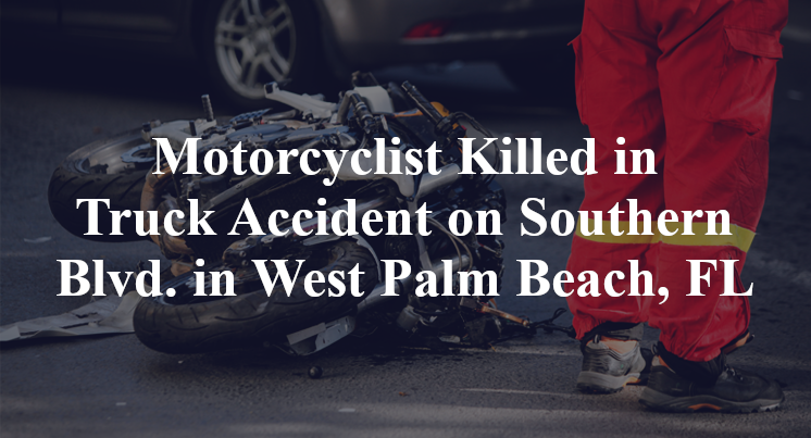 Motorcyclist Killed in Truck Accident on Southern Blvd. in West Palm Beach, FL