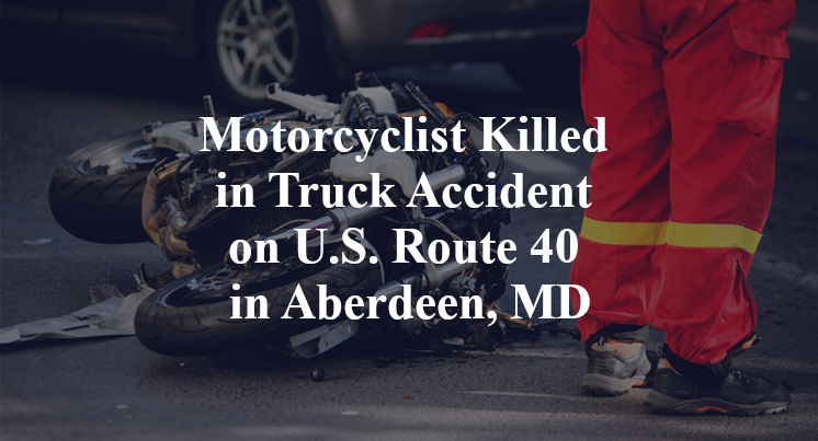 Motorcyclist Killed in Truck Accident on U.S. Route 40 in Aberdeen, MD