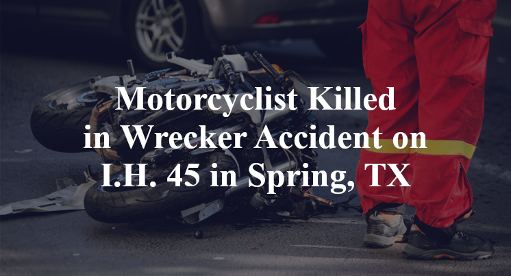 Motorcyclist Killed in Wrecker Accident on I.H. 45 in Spring, TX