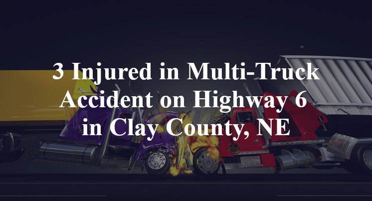 Multi-Truck Accident on Highway 6 in Clay County, NE