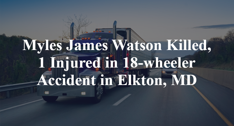 Myles James Watson Killed, 1 Injured in 18-wheeler Accident in Elkton, MD