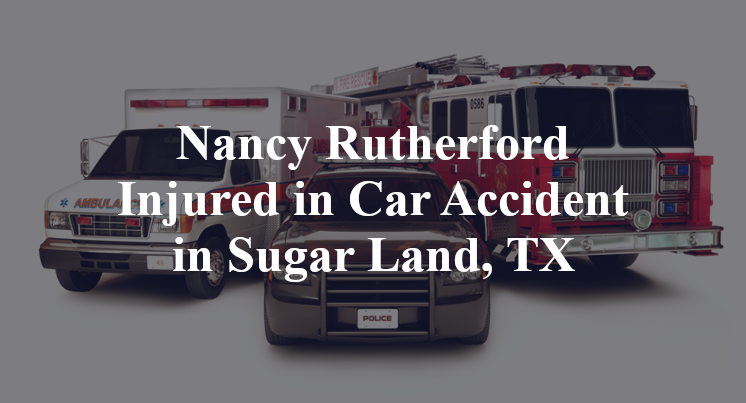 Nancy Rutherford Injured in Car Accident in Sugar Land, TX