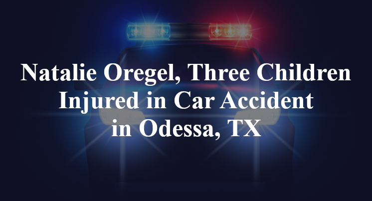 Natalie Oregel, Three Children Injured in Car Accident in Odessa, TX
