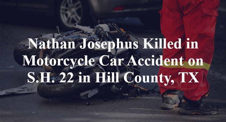Nathan Josephus Killed in Motorcycle Car Accident on S.H. 22 in Hill County, TX