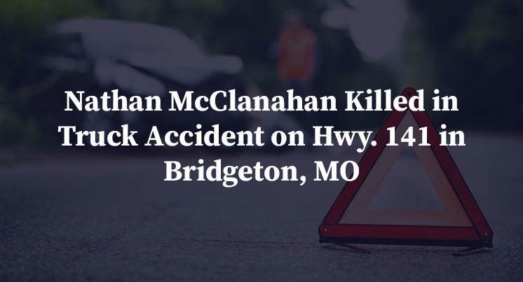 Nathan McClanahan Killed in Truck Accident on Hwy. 141 in Bridgeton, MO