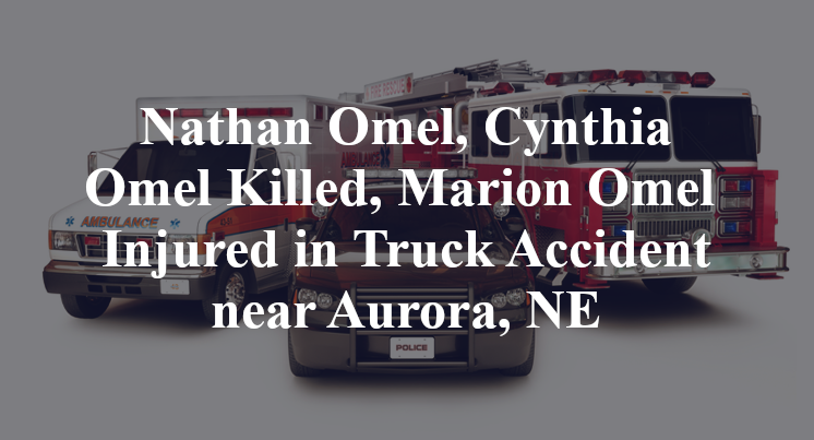 Nathan Omel, Cynthia Omel Killed, Marion Omel Injured in Truck Accident near Aurora, NE