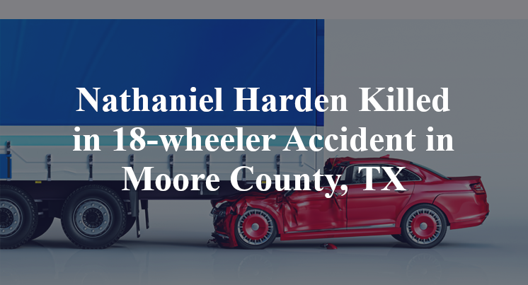 Nathaniel Harden 18-wheeler Accident in Moore County, TX