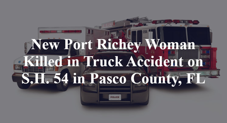 New Port Richey Woman Killed in Truck Accident on S.H. 54 in Pasco ...