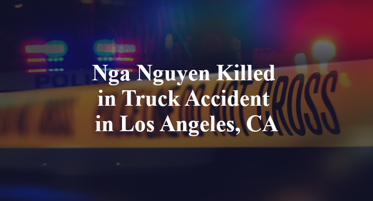 Nga Nguyen Killed in Truck Accident in Los Angeles, CA