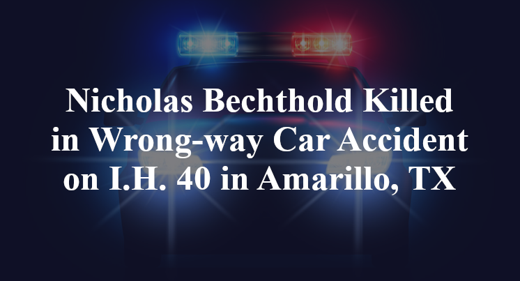 Nicholas Bechthold Killed in Wrong-way Car Accident on I.H. 40 in Amarillo, TX