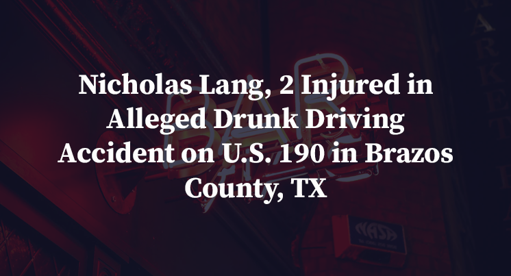 Nicholas Lang, 2 Injured in Alleged Drunk Driving Accident on U.S. 190 in Brazos County, TX
