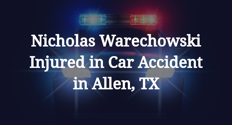Nicholas Warechowski Car Accident in Allen, TX