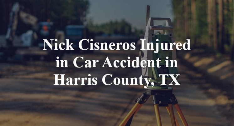 Nick Cisneros Car Accident in Harris County, TX