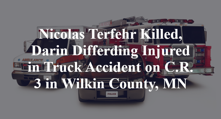 Nicolas Terfehr Killed, Darin Differding Injured in Truck Accident on C.R. 3 in Wilkin County, MN