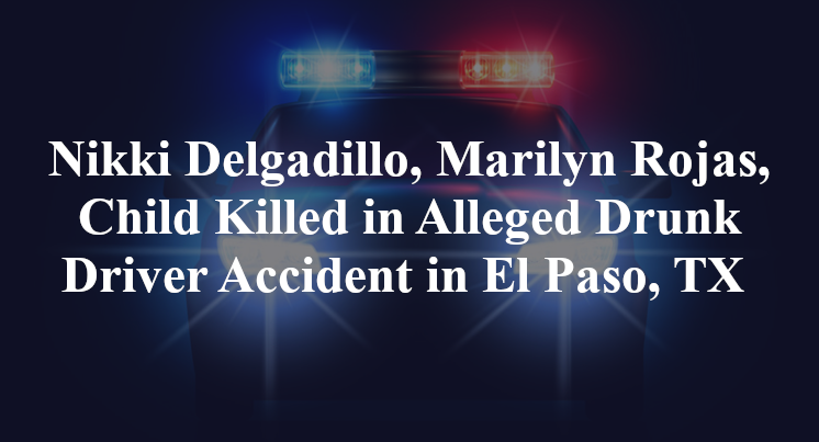 Nikki Delgadillo, Marilyn Rojas, Child Killed in Alleged Drunk Driver Accident in El Paso, TX