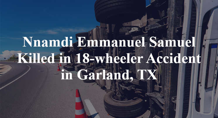 Nnamdi Emmanuel Samuel Killed in 18-wheeler Accident in Garland, TX