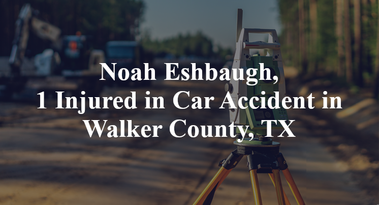 Noah Eshbaugh Car Accident in Walker County, TX