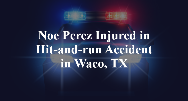 Noe Perez Injured in Hit-and-run Accident in Waco, TX