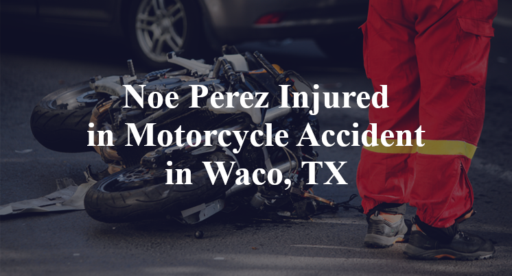 Noe Perez Injured in Motorcycle Accident in Waco, TX