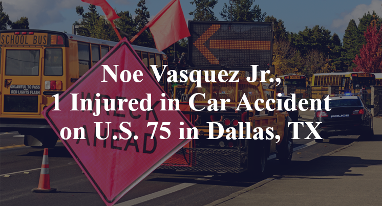 Noe Vasquez Jr., 1 Injured in Car Accident on U.S. 75 in Dallas, TX