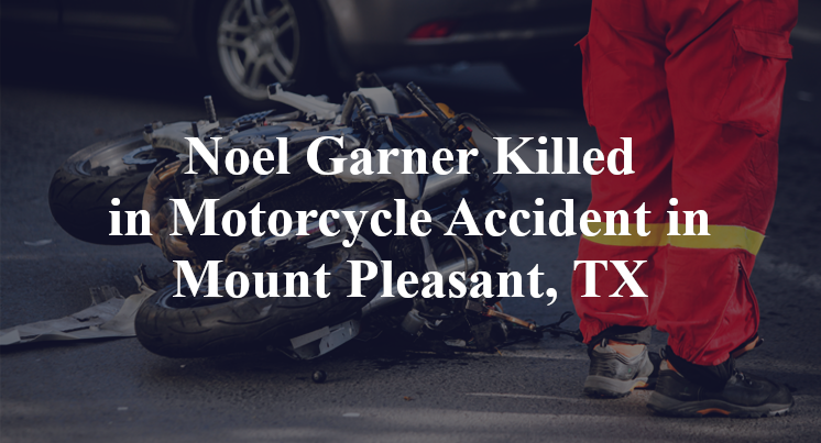 Noel Garner Killed in Motorcycle Accident in Mount Pleasant, TX