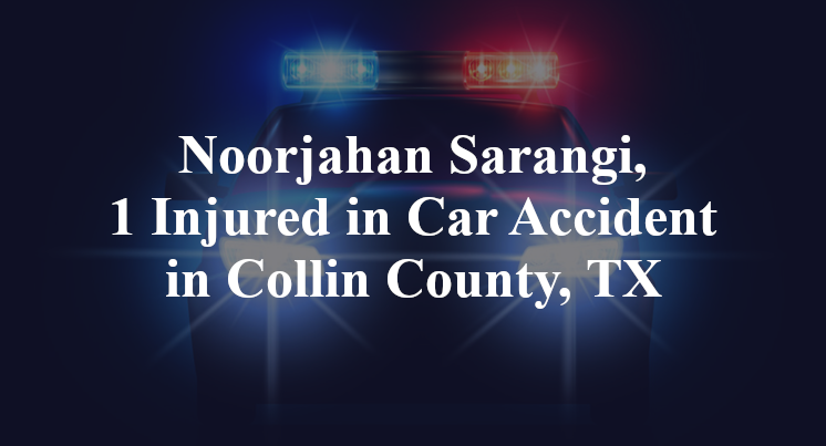 Noorjahan Sarangi, 1 Injured in Car Accident in Collin County, TX