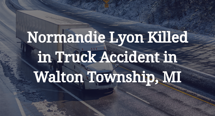 Normandie Lyon Killed in Truck Accident in Walton Township, MI