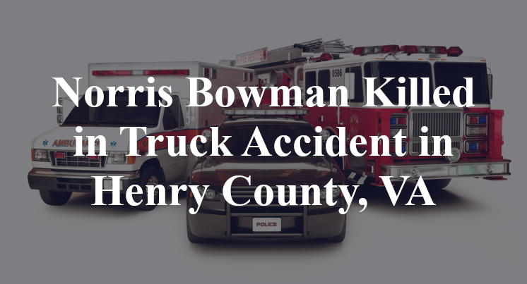 Norris Bowman Killed in Truck Accident in Henry County, VA