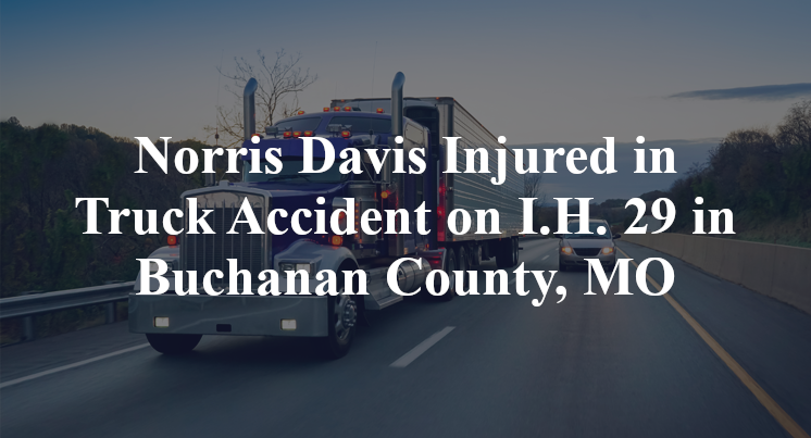 Norris Davis Injured in Truck Accident on I.H. 29 in Buchanan County, MO