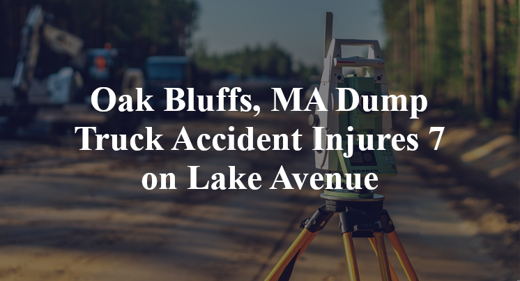 Oak Bluffs, MA Dump Truck Accident Injures 7 on Lake Avenue
