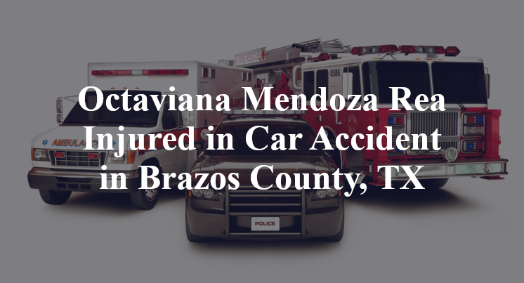 Octaviana Mendoza Rea Car Accident in Brazos County, TX