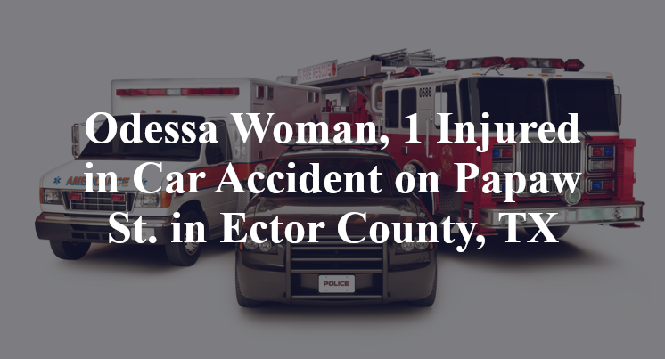 Odessa Woman, 1 Injured in Car Accident on Papaw St. in Ector County, TX