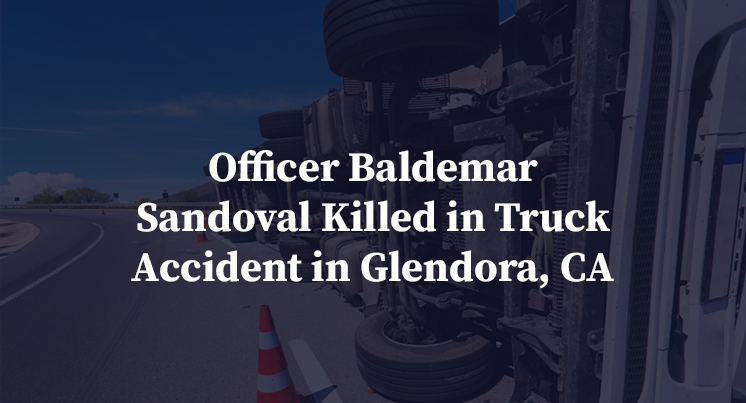 Officer Baldemar Sandoval Killed in Truck Accident in Glendora, CA