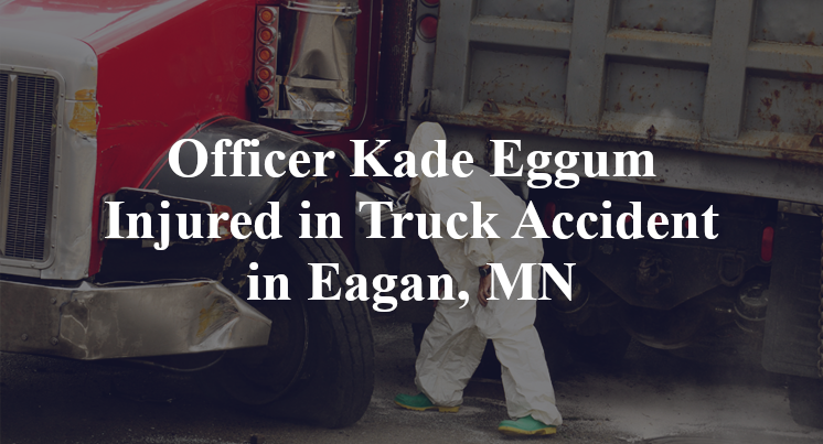 Officer Kade Eggum Injured in Truck Accident Eagan, MN