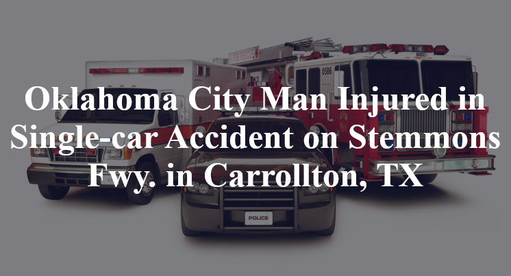 Oklahoma City Man Injured in Single-car Accident on Stemmons Fwy. in Carrollton, TX