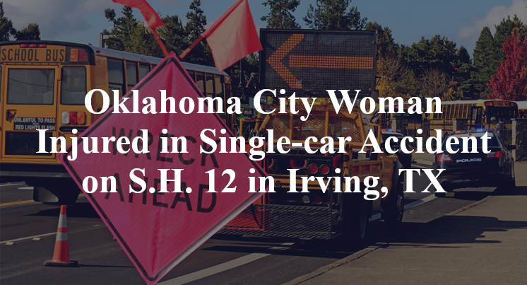 Oklahoma City Woman Injured in Single-car Accident on S.H. 12 in Irving, TX