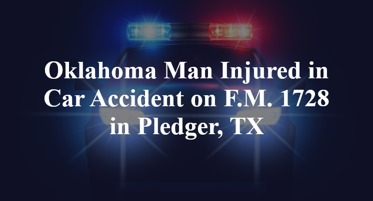 Oklahoma Man Injured in Car Accident on F.M. 1728 in Pledger, TX