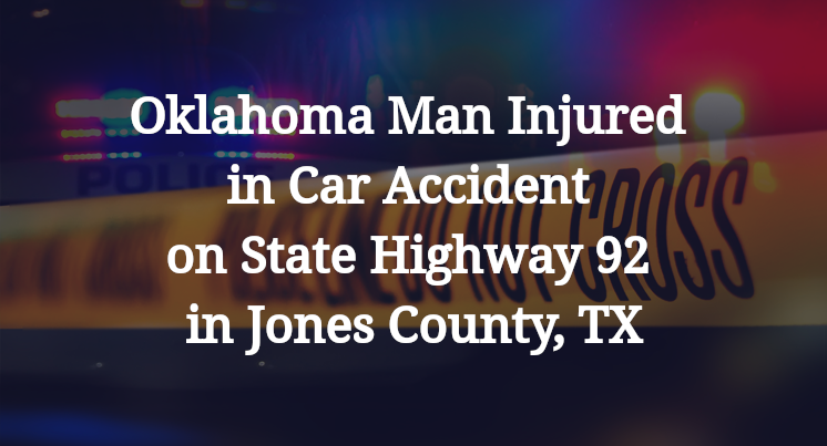 Oklahoma Man Injured in Car Accident on State Highway 92 in Jones County, TX