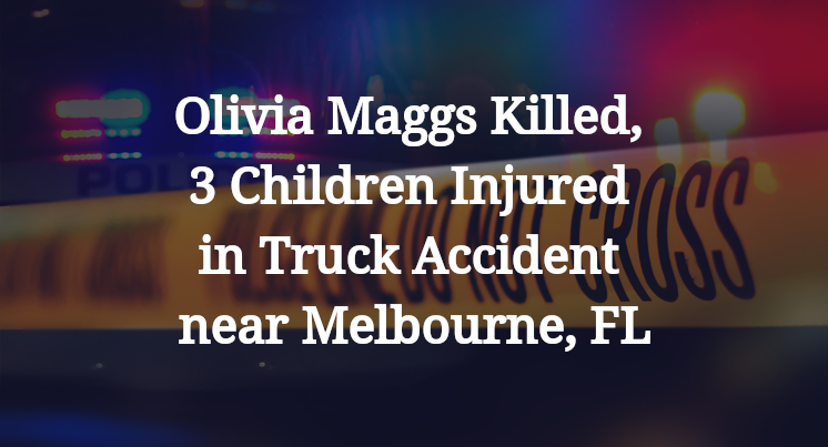 Olivia Maggs Killed, 3 Children Injured in Truck Accident near Melbourne, FL