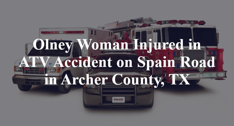 Olney Woman ATV Accident on Spain Road in Archer County, TX