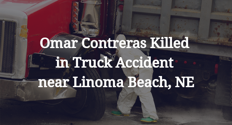 Omar Contreras Killed in Truck Accident near Linoma Beach, NE