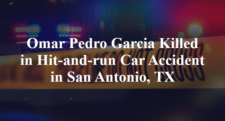 Omar Pedro Garcia Killed in Hit-and-run Car Accident in San Antonio, TX