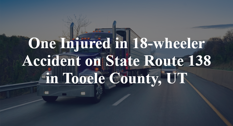 One Injured in 18-wheeler Accident on State Route 138 in Tooele County, UT